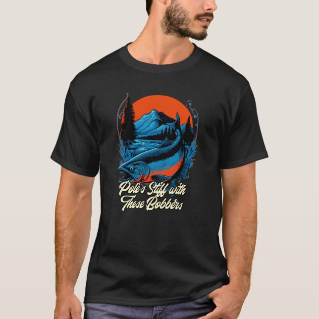 Poles Stiff with Bobbers Fishing Fisherman Humor T-Shirt (Front)