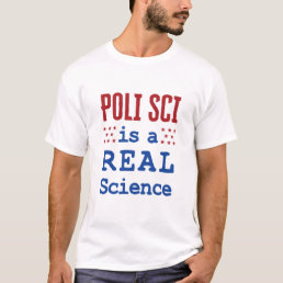 Poli Sci Is a Real Science Political Science Major T-Shirt