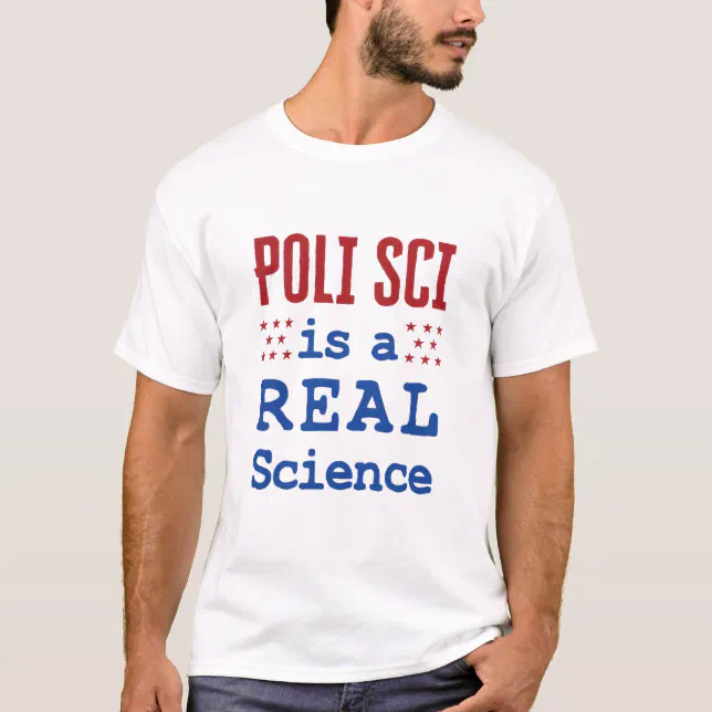 Poli Sci Is a Real Science Political Science Major T-Shirt | Zazzle