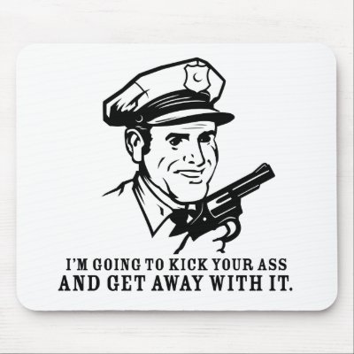 https://rlv.zcache.com/police_brutality_im_going_to_kick_your_ass_mouse_mousepad-p144406437875605148trak_400.jpg