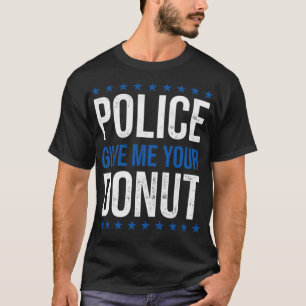 Police Give Me Your Donut Anti Police Anti donuts T-Shirt