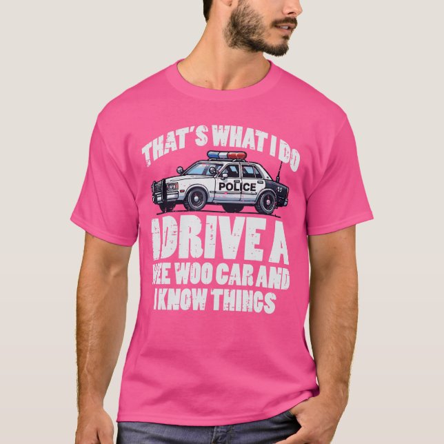 Police I Drive Wee Woo Car and Knowhings Cop Polic T-Shirt (Front)