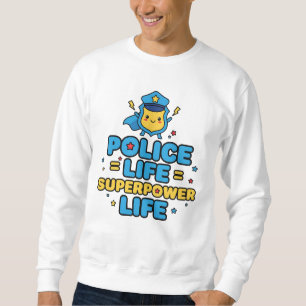 Police Life = Superpower Life Sweatshirt