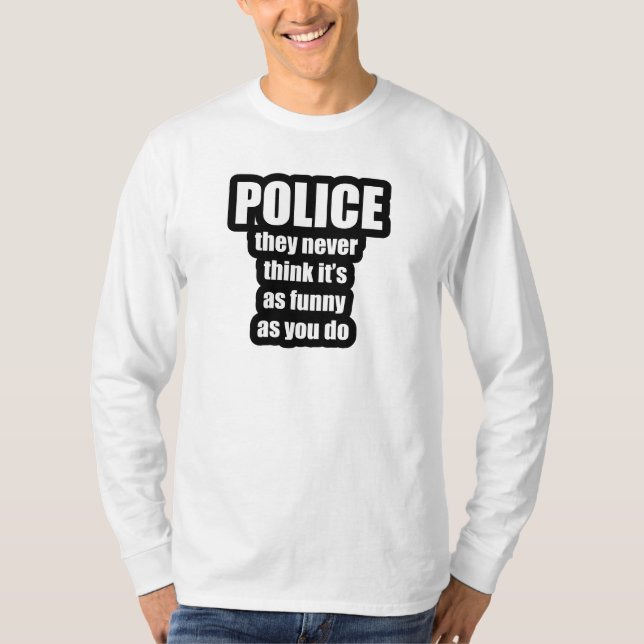 Police Never Think Its As Funny As You Do T-shirt (Front)