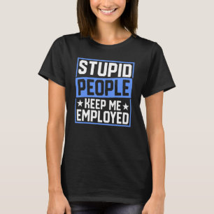 Police Officer Badge Stupid People Keep Me Employe T-Shirt