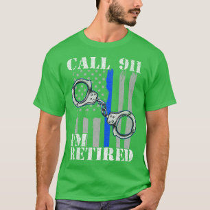 Police Officer Call 911 Im Retired Law Enforcement T-Shirt