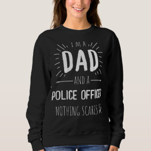 Police Officer Dad Nothing Scares Me Amazing Fathe Sweatshirt