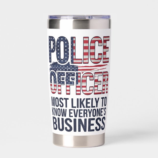 Police Officer Most Likely To Know Everyones Biz Insulated Tumbler (Front)