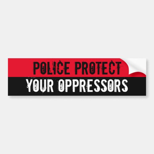 Police Protect Your Oppressors Bumper Sticker