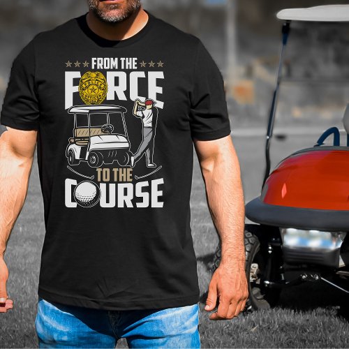 Police Retirement From Force to Golf Course T_Shirt