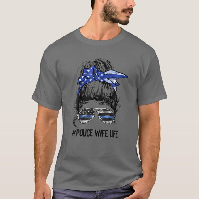 Police Wife Life Messy Bun Thin Blue Line Back The T-Shirt (Front)