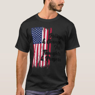Policy And Change Not Thoughts And Prayers 6 T-Shirt