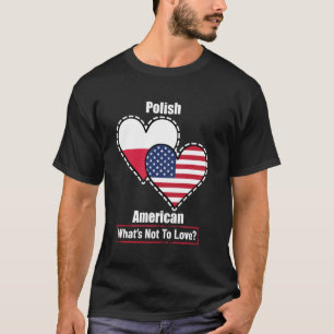 Polish American Heart Flags What's Not to Love T-Shirt