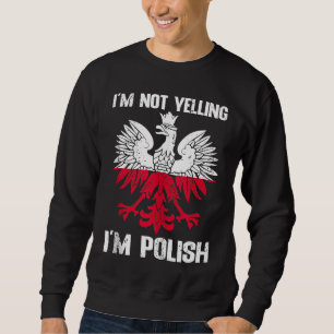 Polish Flag  Of I'm Not Yelling I'm Polish Poland  Sweatshirt