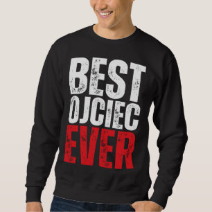 Polish Ojciec Best Polish Dad Ever Polish Dad Sweatshirt