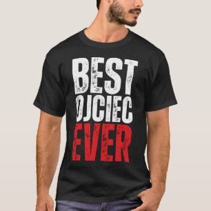 Polish Ojciec Best Polish Dad Ever Polish Dad T-Shirt