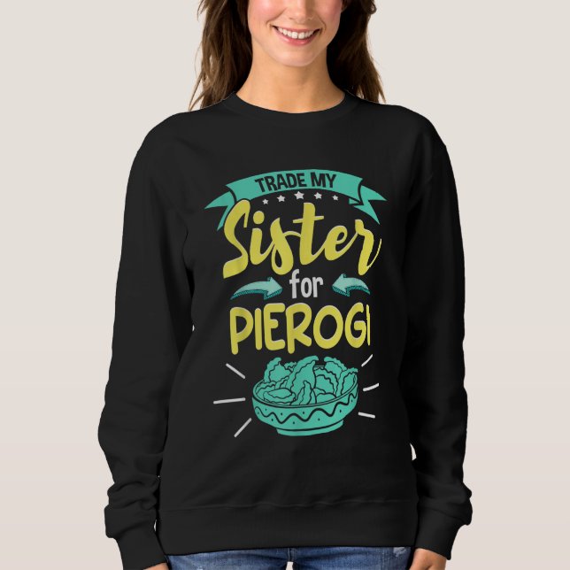Polish Pierogi Trade My Sister For Pierogi Sweatshirt (Front)
