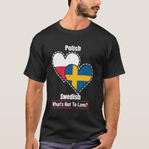 Polish Swedish Heart Flags What's Not To Love T-Shirt