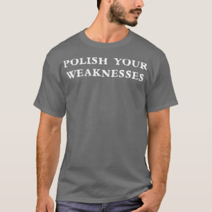 Polish your weaknesses 2 T-Shirt