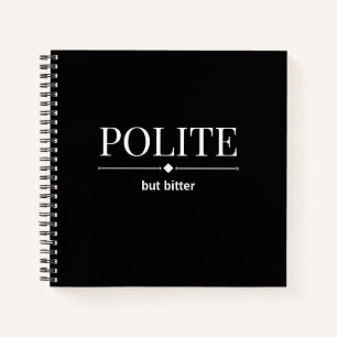 Polite But Bitter Sarcastic Notebook