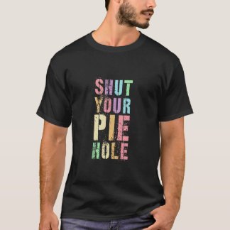 Polite Curse Funny SHUT YOUR PIE HOLE Humor Quiet T-Shirt