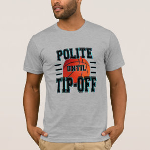 Polite Until Tip-Off Basketball Humor  T-Shirt