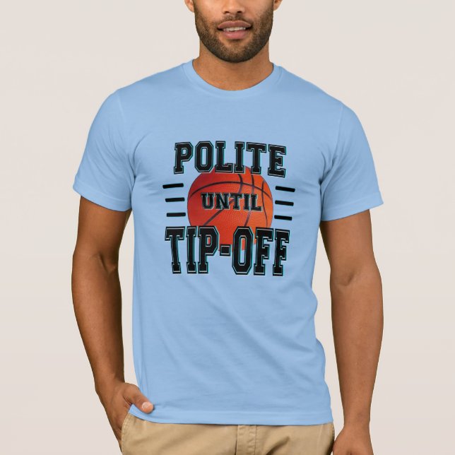 Polite Until Tip-Off Basketball Humor  T-Shirt (Front)