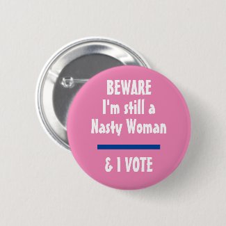 Political Beware I am Still a Nasty Woman I Vote