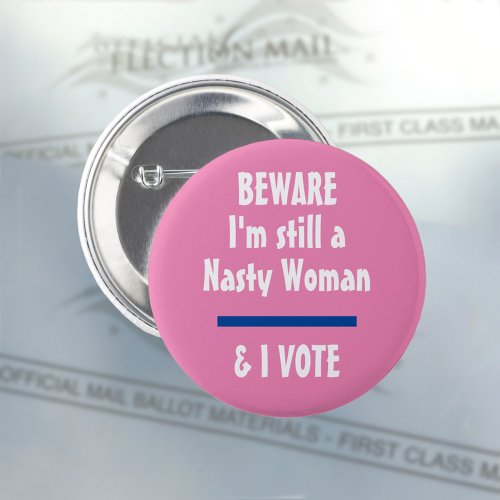Political Beware I am Still a Nasty Woman I Vote Button