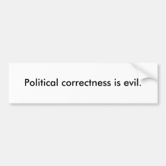 Political correctness is evil. bumper sticker