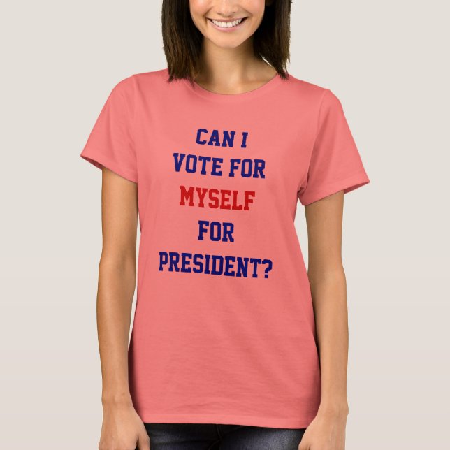 Political Funny Vote For Myself President Quote T-Shirt (Front)