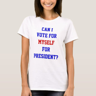 Political Funny Vote For Myself President Quote T- T-Shirt