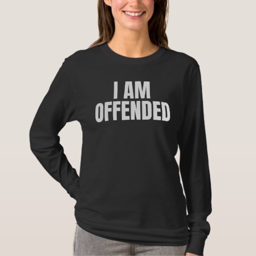 Political Im Offended Angry Cool Dry Humor T_Shirt