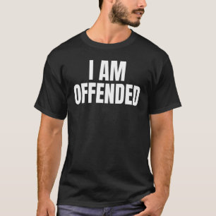 Political Im Offended Angry Cool Dry Humor T-Shirt