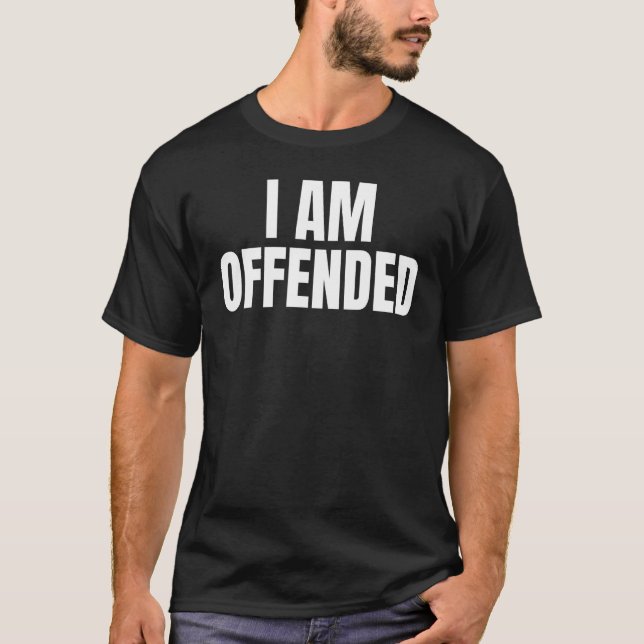 Political Im Offended Angry Cool Dry Humor T-Shirt (Front)