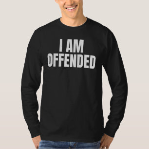 Political Im Offended Angry Cool Dry Humor T-Shirt
