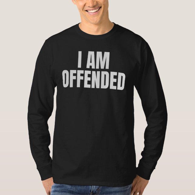 Political Im Offended Angry Cool Dry Humor T-Shirt (Front)