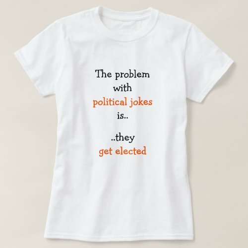 Political Jokes Get Elected Politics Humor Funny T_Shirt