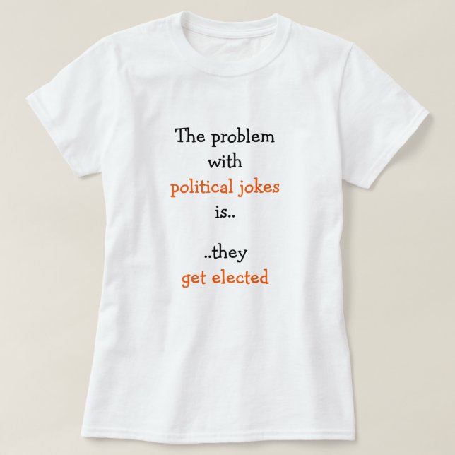 Political Jokes Get Elected Politics Humor Funny T-Shirt (Design Front)