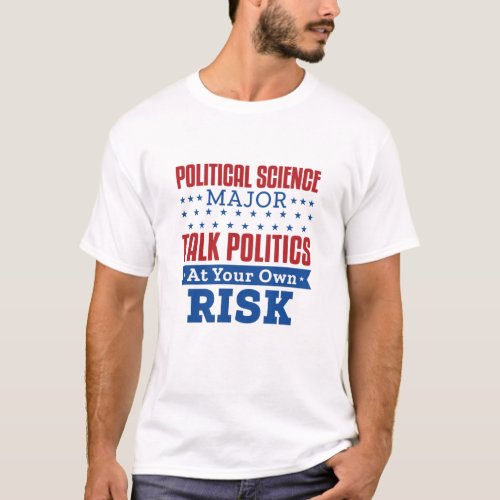 Political Science Major Talk Politics Own Risk T_Shirt