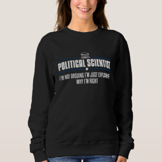 Political scientist I'm Not Arguing I'm Just Right Sweatshirt