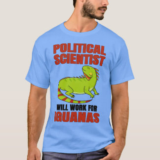 Political Scientist Will Work For Iguana T-Shirt