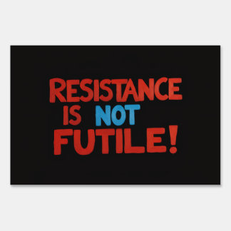 Political Sign, Resistance is Not Futile Sign