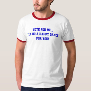 Political Vote For Me... I’ll Do A Happy Dance T-Shirt