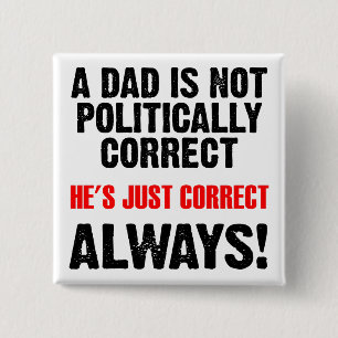 Politically Correct Dad Always Right Funny Button