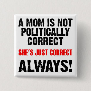 Politically Correct Mom Always Right Funny Button