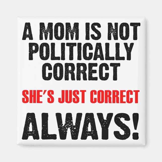 Politically Correct Mom Always Right Funny Magnet (Front)