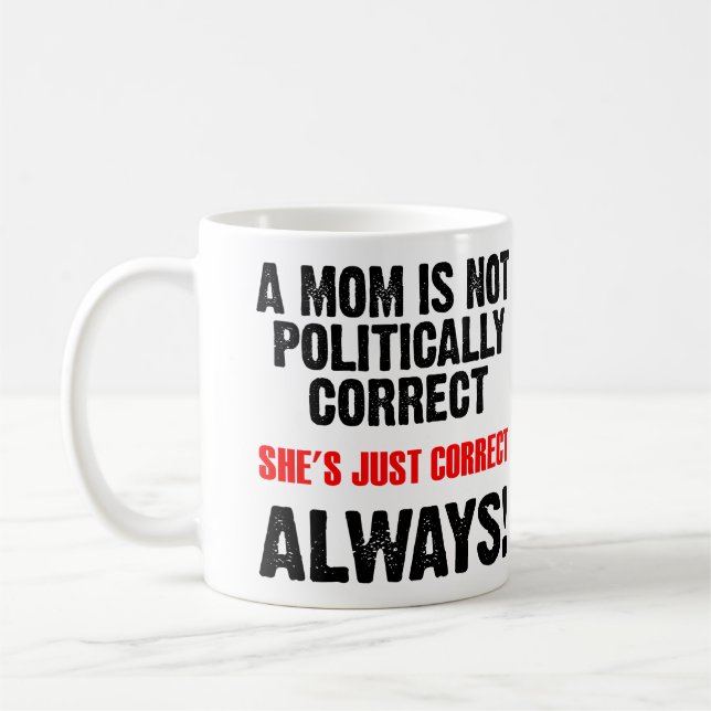 Politically Correct Mom Always Right Funny Mug (Left)