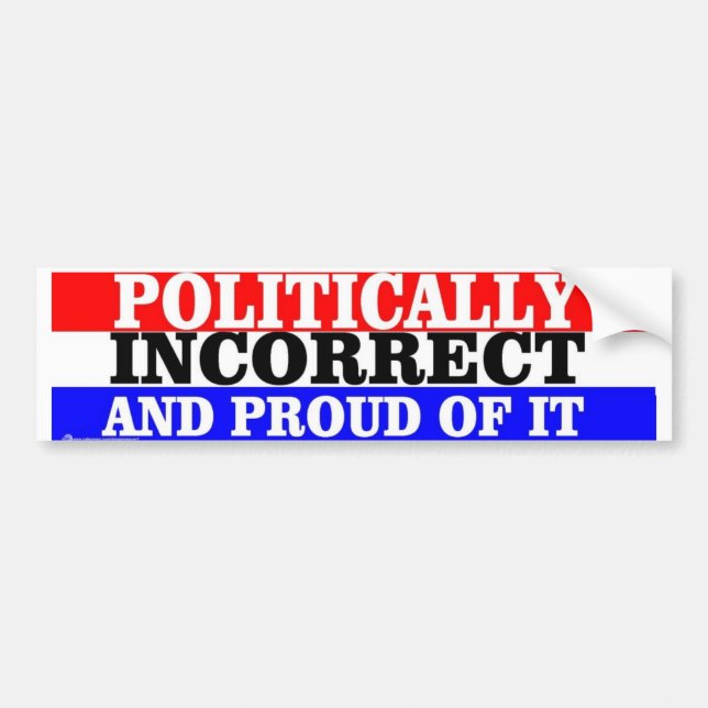 POLITICALLY INCORRECT BUMPER STICKER (Front)