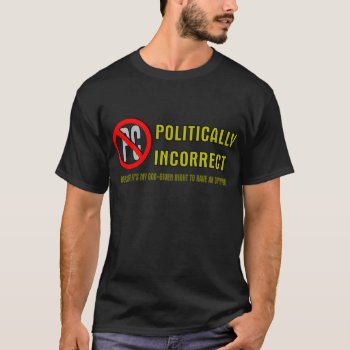 Politically Incorrect T-shirt by blueaegis at Zazzle